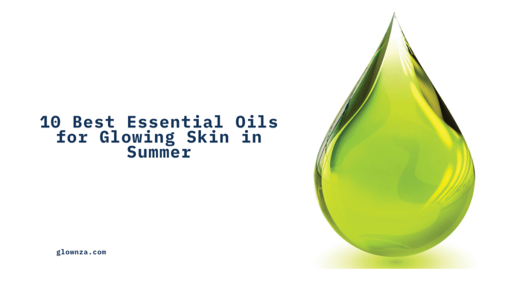 10 Best Essential Oils for Glowing Skin in Summer